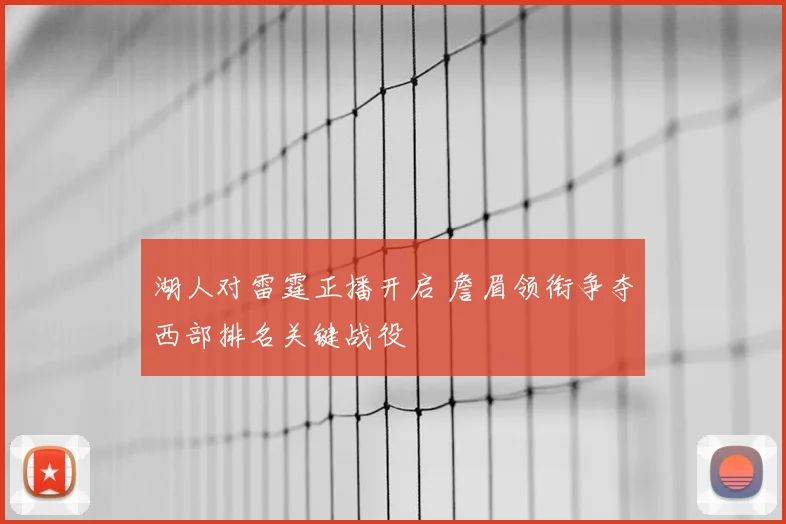 湖人对雷霆正播开启 詹眉领衔争夺西部排名关键战役